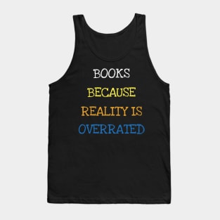 Books Because Reality Is Overrated Cool Reader Book Lover T-Shirt Tank Top